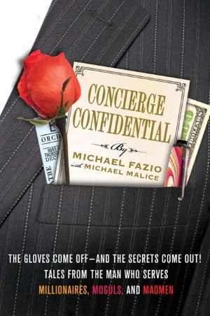 Concierge Confidential The Gloves Come Off-and the Secrets Come Out - Tales from the Man Who Serves Millionaires Moguls and Madmen by Michael Fazio